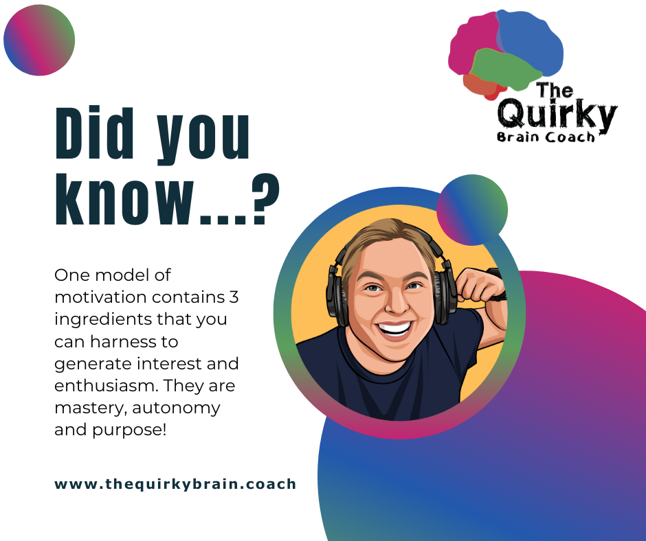 Did you know? One model of motivation contains 3 ingredients that you can harness to generate interest and enthusiasm. They are mastery, autonomy and purpose.