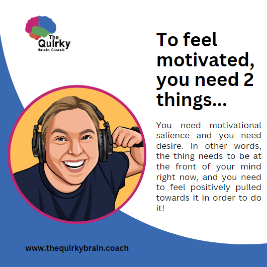 To feel motivated, you need 2 things...You need motivational salience and you need desire. In other words, the thing needs to be at the front of your mind right now, and you need to feel positively pulled towards it in order to do it!