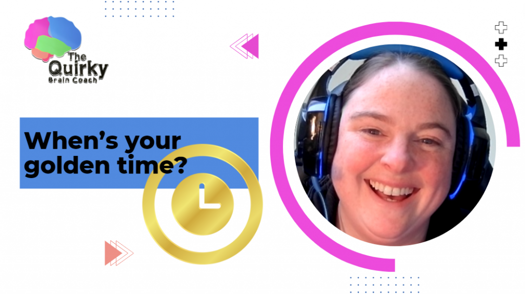 Thumbnail style image with the question: when's your golden time on it. In the middle, there is a golden clock face. To the top right, there is the multi-coloured quirky brain coach logo. To the right, Becci is smiling and wearing light up blue gaming headphones for coaching. She has lots of freckles. 